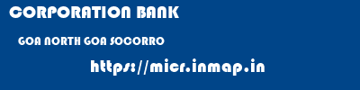 CORPORATION BANK  GOA NORTH GOA SOCORRO   micr code